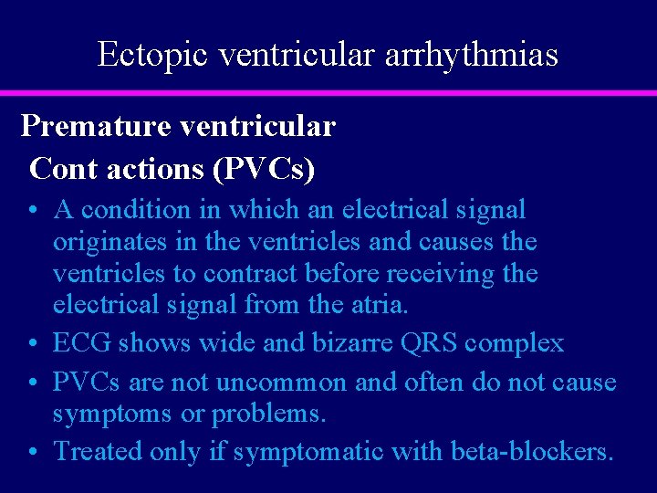 Ectopic ventricular arrhythmias Premature ventricular Cont actions (PVCs) • A condition in which an