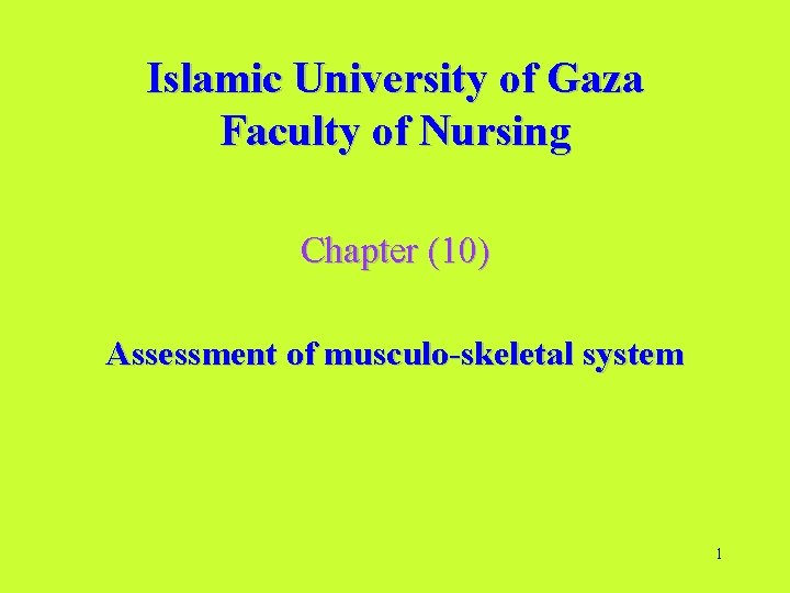 Islamic University of Gaza Faculty of Nursing Chapter (10) Assessment of musculo-skeletal system 1