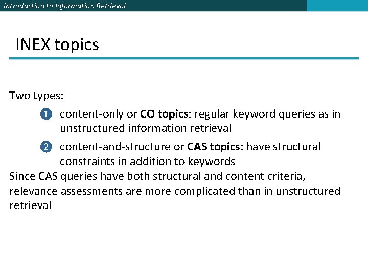 Introduction to Information Retrieval INEX topics Two types: ❶ content-only or CO topics: regular