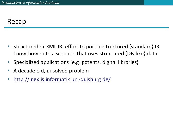 Introduction to Information Retrieval Recap Structured or XML IR: effort to port unstructured (standard)