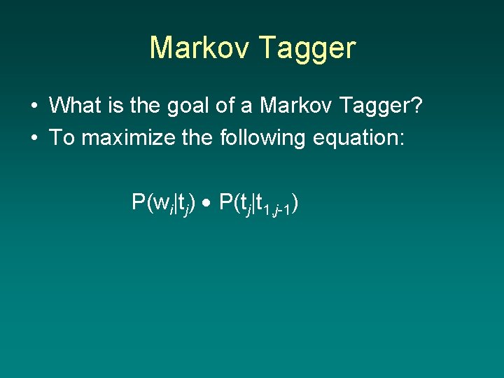 Markov Tagger • What is the goal of a Markov Tagger? • To maximize