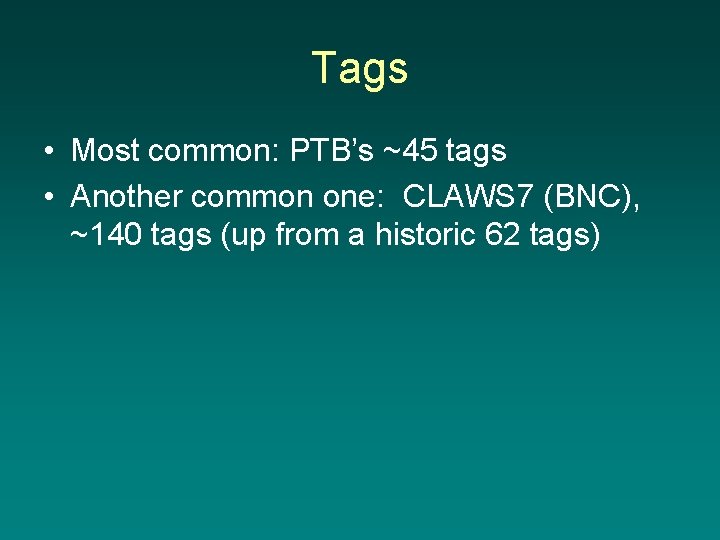 Tags • Most common: PTB’s ~45 tags • Another common one: CLAWS 7 (BNC),