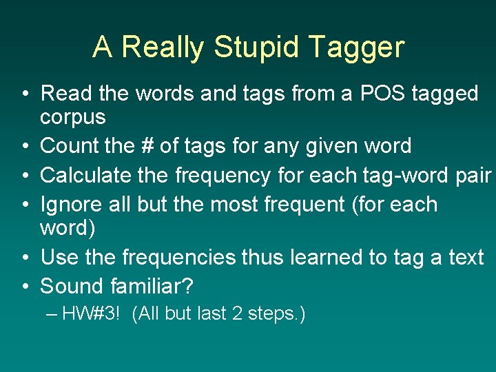 A Really Stupid Tagger • Read the words and tags from a POS tagged