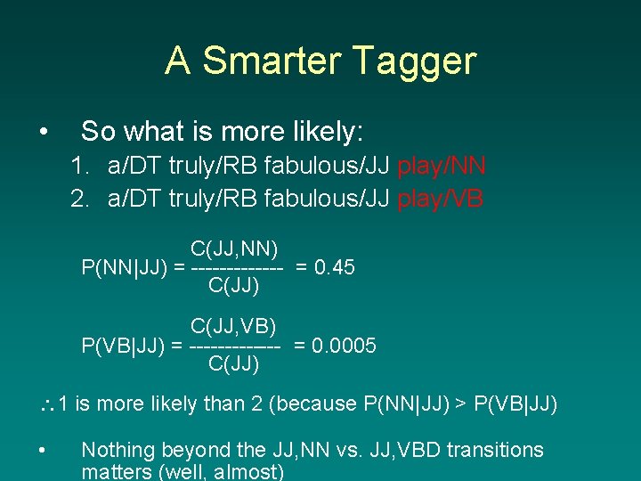 A Smarter Tagger • So what is more likely: 1. a/DT truly/RB fabulous/JJ play/NN