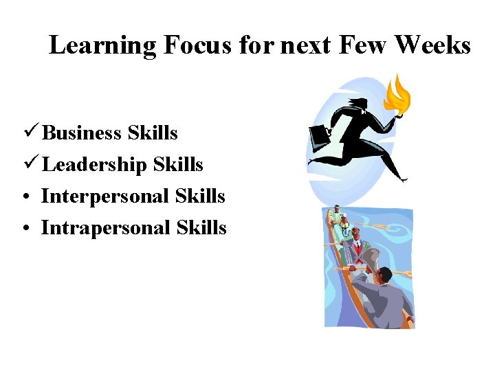 Learning Focus for next Few Weeks ü Business Skills ü Leadership Skills • Interpersonal