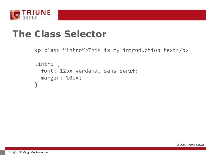 The Class Selector <p class=“intro”>This is my introduction text</p>. intro { font: 12 px