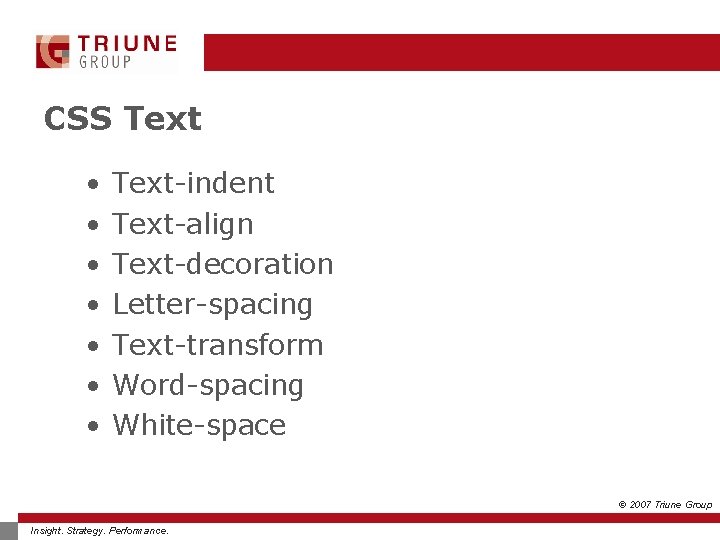 CSS Text • • Text-indent Text-align Text-decoration Letter-spacing Text-transform Word-spacing White-space © 2007 Triune