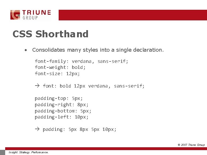 CSS Shorthand • Consolidates many styles into a single declaration. font-family: verdana, sans-serif; font-weight: