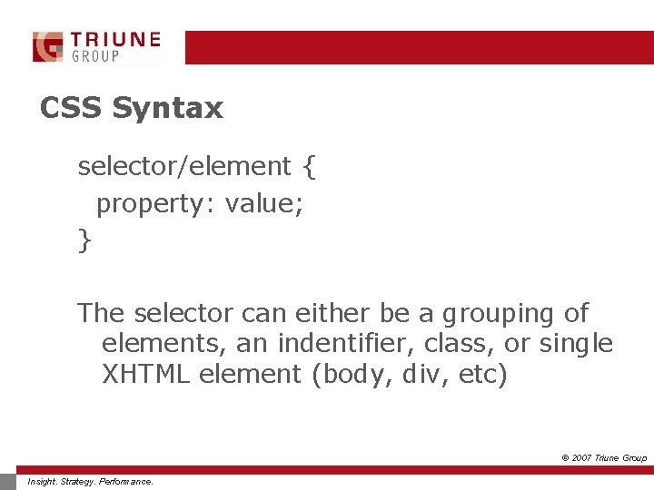 CSS Syntax selector/element { property: value; } The selector can either be a grouping