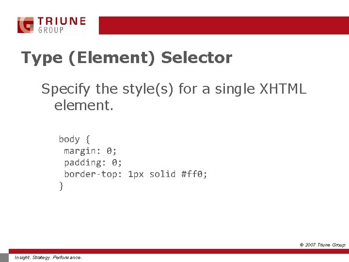 Type (Element) Selector Specify the style(s) for a single XHTML element. body { margin: