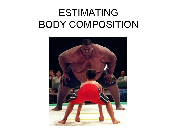 ESTIMATING BODY COMPOSITION 