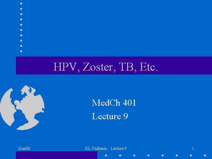 HPV, Zoster, TB, Etc. Med. Ch 401 Lecture 9 2 Jun 06 KL Vadheim