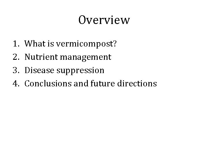 Overview 1. 2. 3. 4. What is vermicompost? Nutrient management Disease suppression Conclusions and