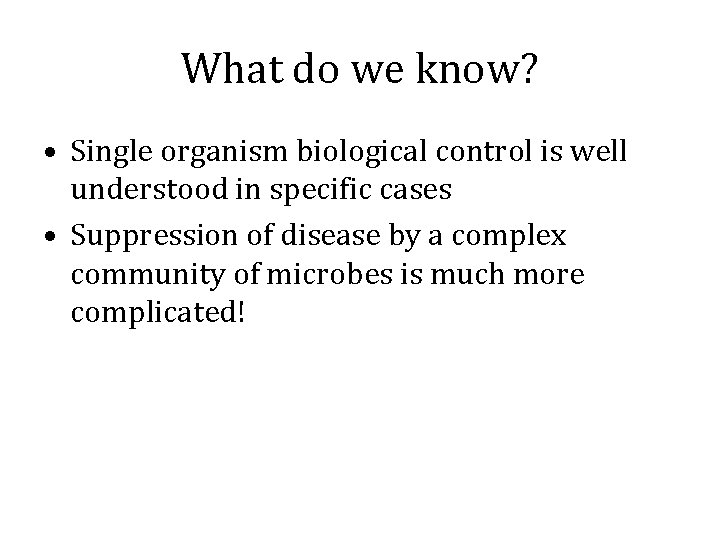 What do we know? • Single organism biological control is well understood in specific