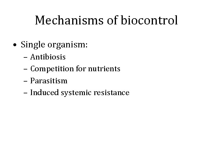 Mechanisms of biocontrol • Single organism: – Antibiosis – Competition for nutrients – Parasitism