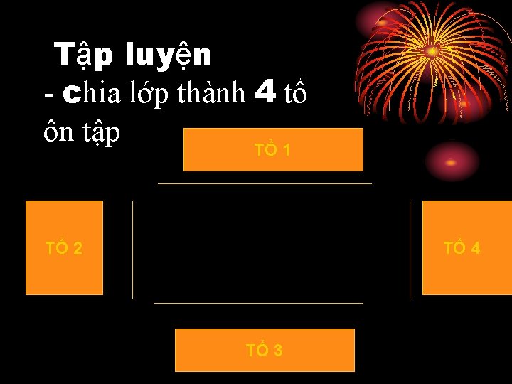 Tập luyện - chia lớp thành 4 tổ ôn tập TỔ 1 TỔ 2