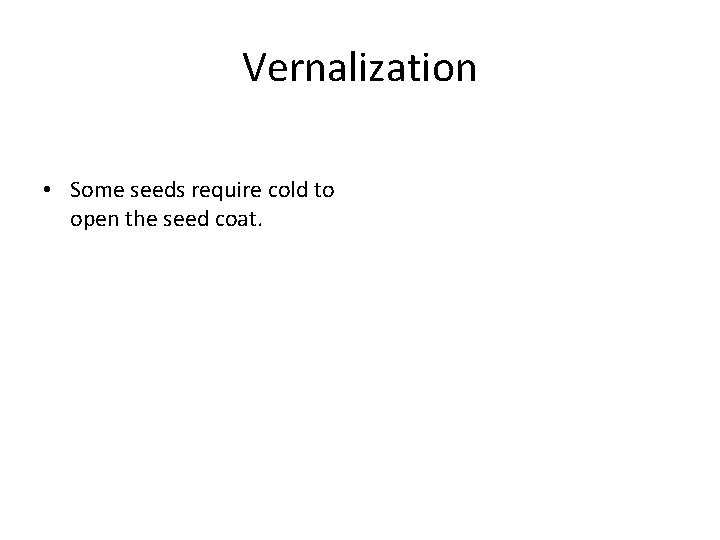 Vernalization • Some seeds require cold to open the seed coat. 