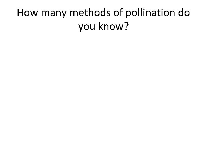 How many methods of pollination do you know? 