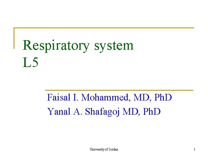 Respiratory system L 5 Faisal I. Mohammed, MD, Ph. D Yanal A. Shafagoj MD,