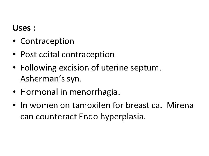 Uses : • Contraception • Post coital contraception • Following excision of uterine septum.