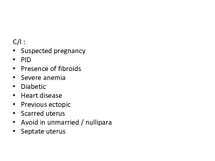 C/I : • Suspected pregnancy • PID • Presence of fibroids • Severe anemia