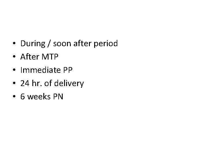  • • • During / soon after period After MTP Immediate PP 24