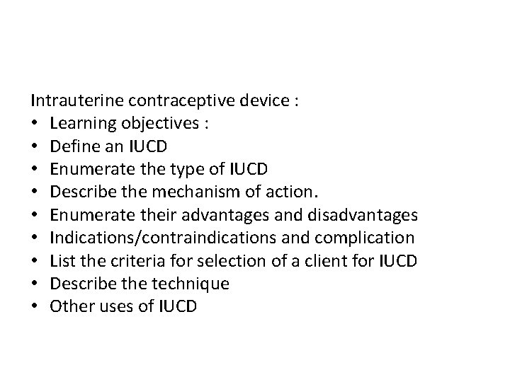 Intrauterine contraceptive device : • Learning objectives : • Define an IUCD • Enumerate