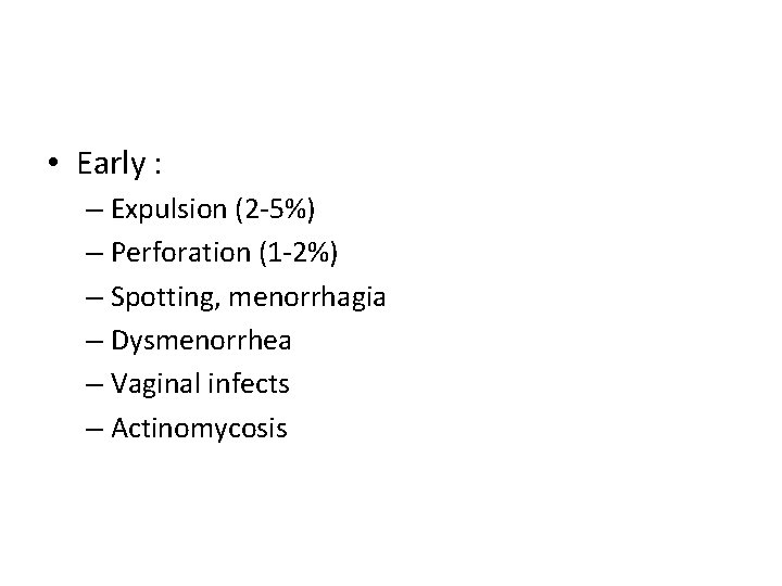  • Early : – Expulsion (2 -5%) – Perforation (1 -2%) – Spotting,