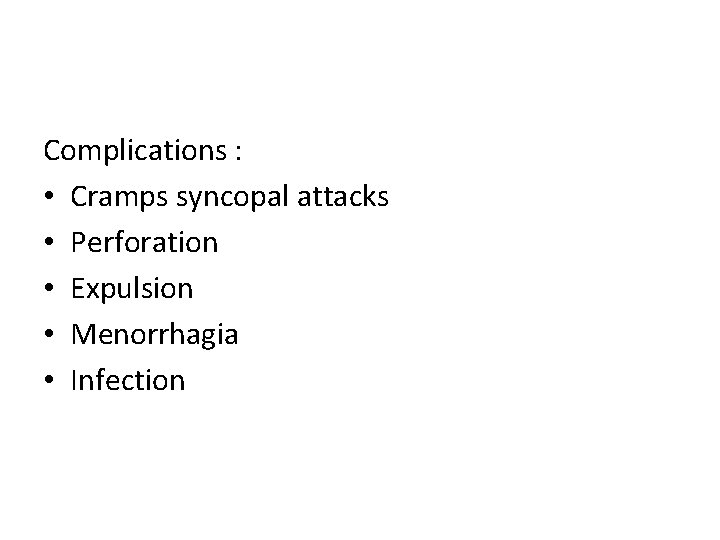 Complications : • Cramps syncopal attacks • Perforation • Expulsion • Menorrhagia • Infection