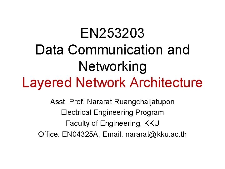 EN 253203 Data Communication and Networking Layered Network Architecture Asst. Prof. Nararat Ruangchaijatupon Electrical