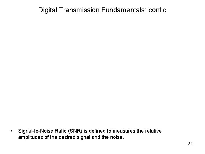 Digital Transmission Fundamentals: cont’d • Signal-to-Noise Ratio (SNR) is defined to measures the relative