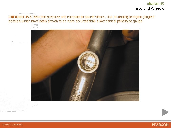 chapter 45 Tires and Wheels UNFIGURE 45. 5 Read the pressure and compare to