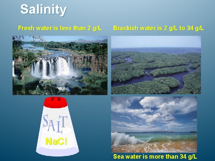 Salinity Fresh water is less than 2 g/L Brackish water is 2 g/L to