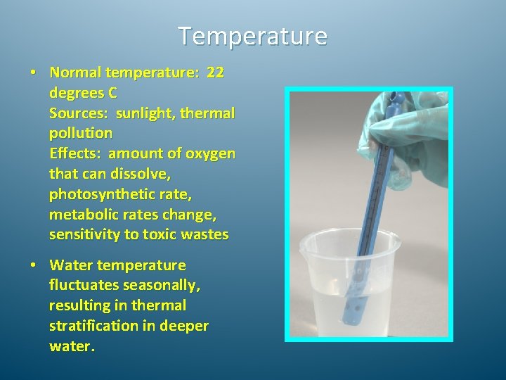 Temperature • Normal temperature: 22 degrees C Sources: sunlight, thermal pollution Effects: amount of