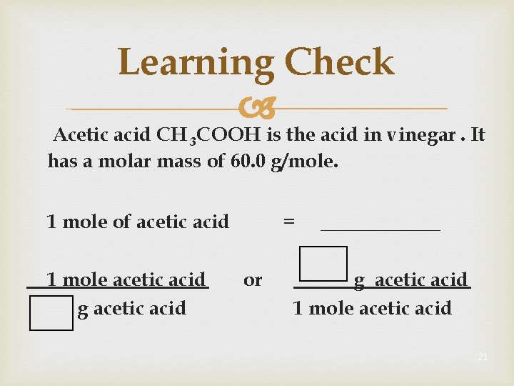 Learning Check Acetic acid CH 3 COOH is the acid in vinegar. It has