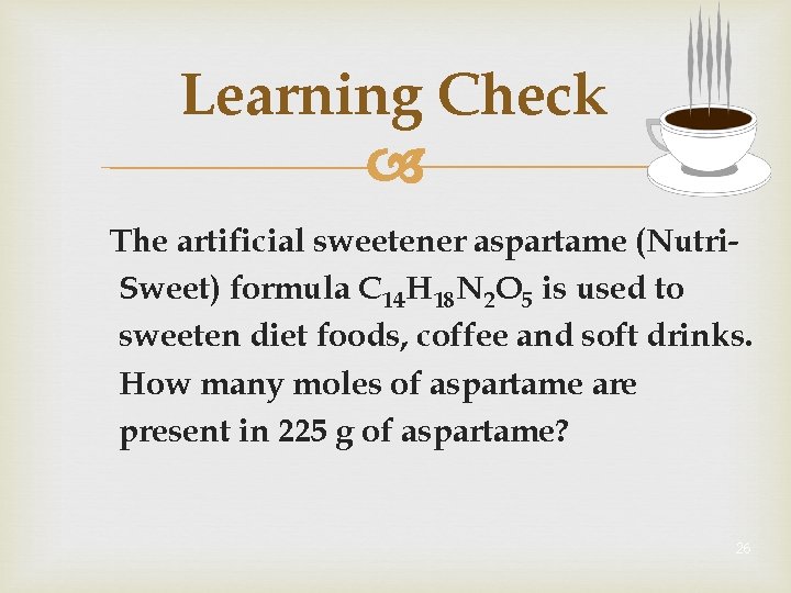 Learning Check The artificial sweetener aspartame (Nutri. Sweet) formula C 14 H 18 N