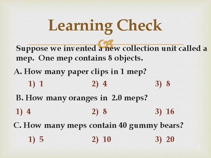 Learning Check Suppose we invented a new collection unit called a mep. One mep