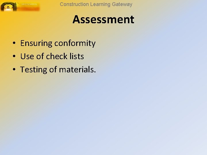Construction Learning Gateway Assessment • Ensuring conformity • Use of check lists • Testing