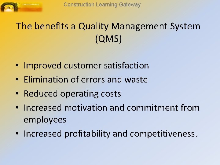 Construction Learning Gateway The benefits a Quality Management System (QMS) Improved customer satisfaction Elimination