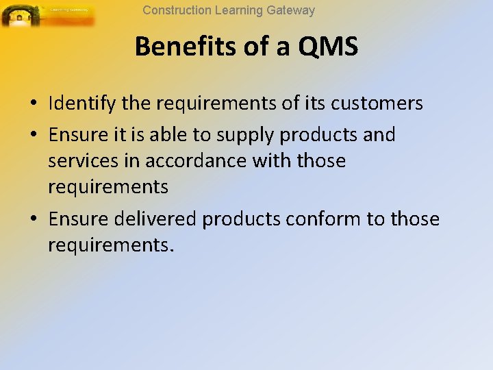 Construction Learning Gateway Benefits of a QMS • Identify the requirements of its customers