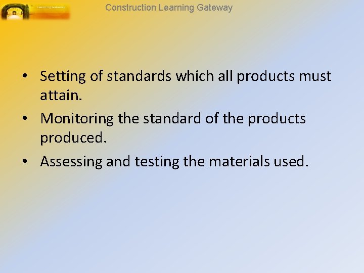 Construction Learning Gateway • Setting of standards which all products must attain. • Monitoring