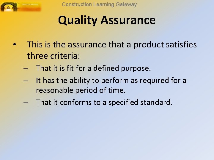 Construction Learning Gateway Quality Assurance • This is the assurance that a product satisfies
