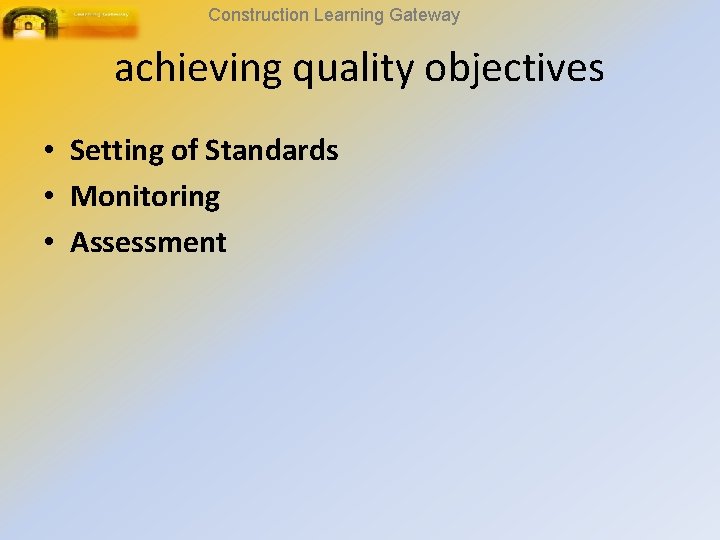 Construction Learning Gateway achieving quality objectives • Setting of Standards • Monitoring • Assessment