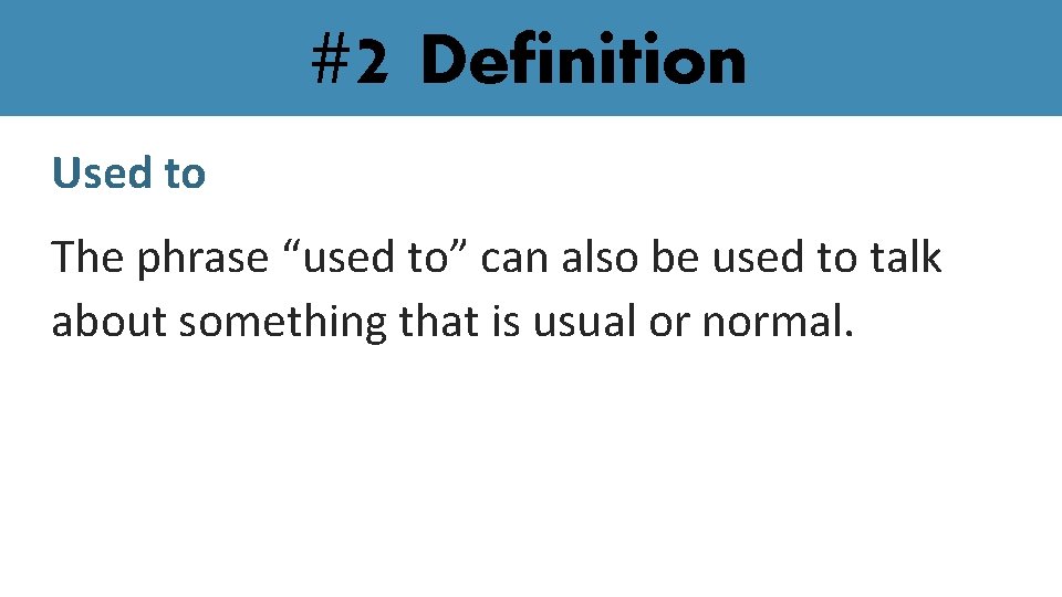 #2 Definition Used to The phrase “used to” can also be used to talk