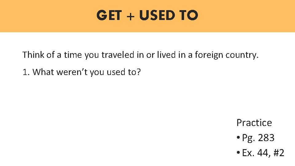 GET + USED TO Think of a time you traveled in or lived in