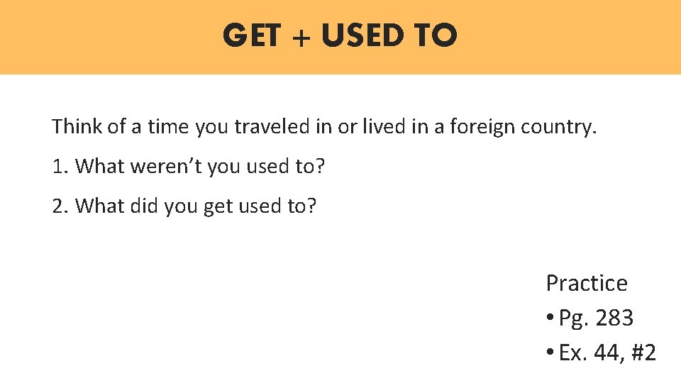 GET + USED TO Think of a time you traveled in or lived in