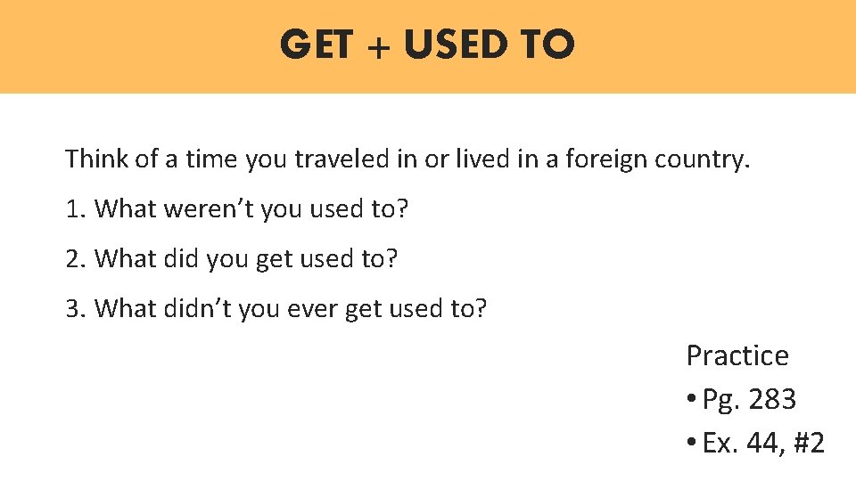 GET + USED TO Think of a time you traveled in or lived in