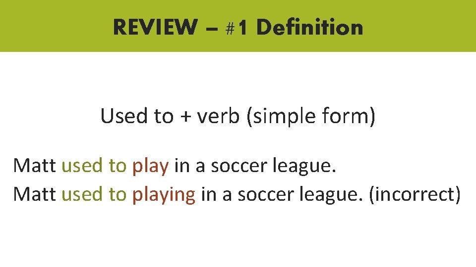 REVIEW – #1 Definition Used to + verb (simple form) Matt used to play