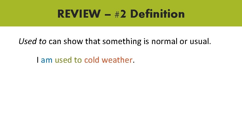 REVIEW – #2 Definition Used to can show that something is normal or usual.