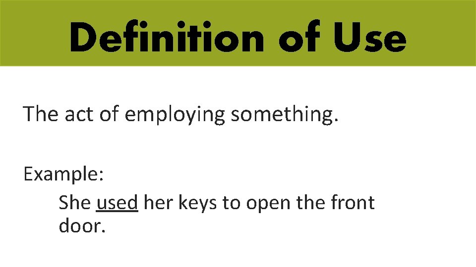 Definition of Use The act of employing something. Example: She used her keys to